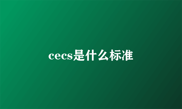 cecs是什么标准