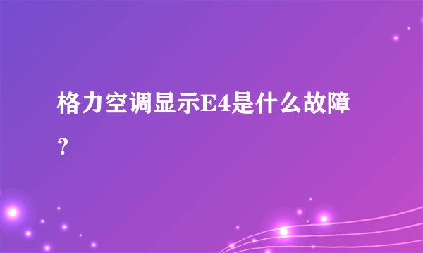 格力空调显示E4是什么故障？