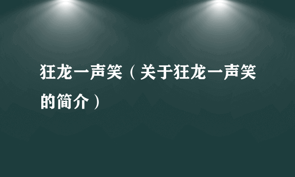 狂龙一声笑（关于狂龙一声笑的简介）