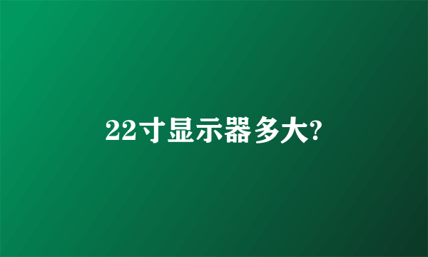 22寸显示器多大?