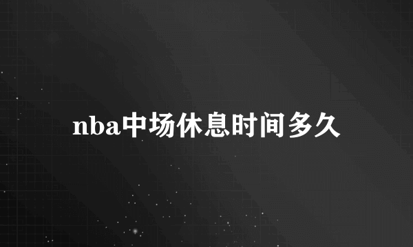 nba中场休息时间多久