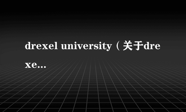 drexel university（关于drexel university的简介）