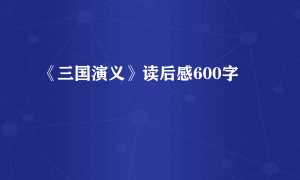 《三国演义》读后感600字