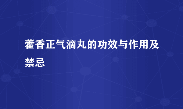 藿香正气滴丸的功效与作用及禁忌