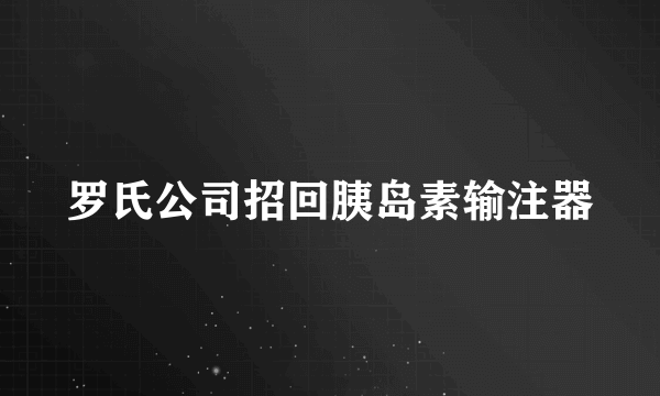 罗氏公司招回胰岛素输注器