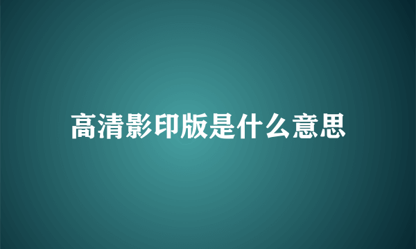 高清影印版是什么意思