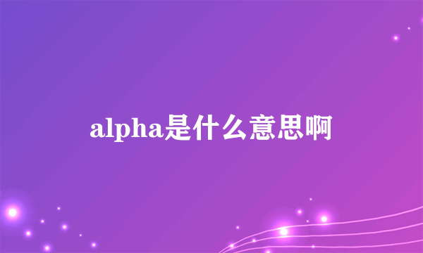 alpha是什么意思啊