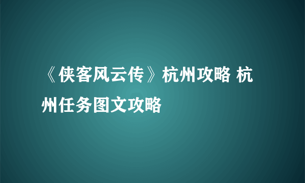 《侠客风云传》杭州攻略 杭州任务图文攻略