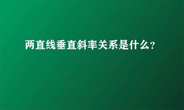 两直线垂直斜率关系是什么？