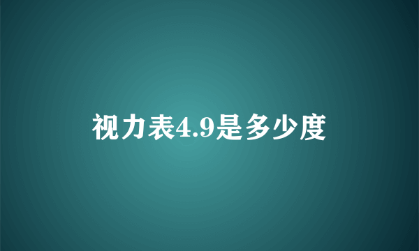 视力表4.9是多少度