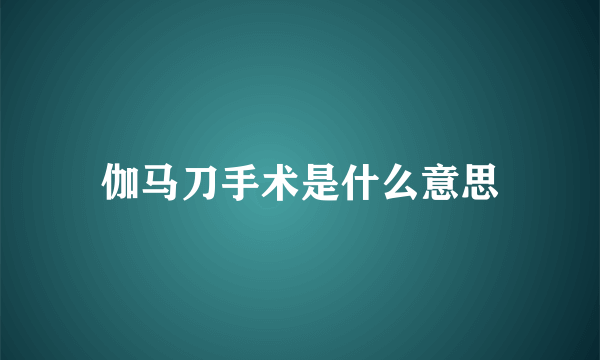 伽马刀手术是什么意思