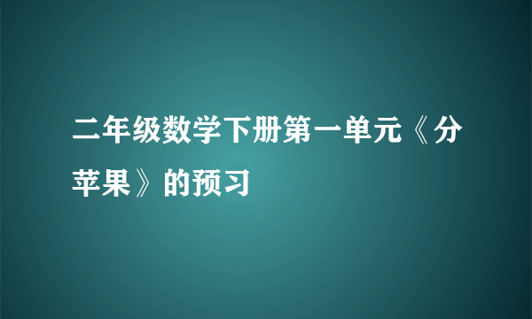 二年级数学下册第一单元《分苹果》的预习