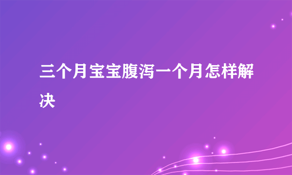 三个月宝宝腹泻一个月怎样解决