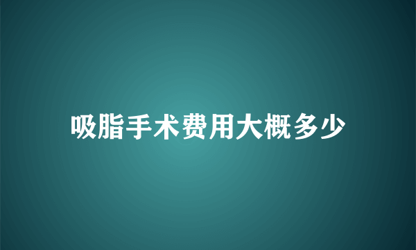 吸脂手术费用大概多少