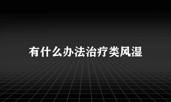 有什么办法治疗类风湿