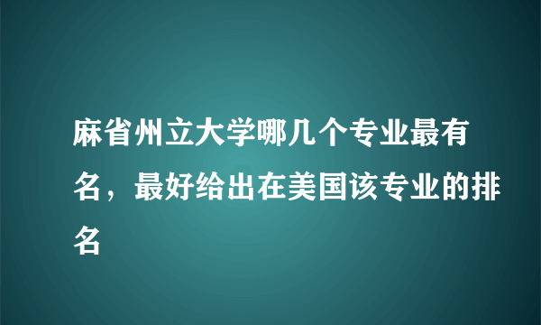 麻省州立大学哪几个专业最有名，最好给出在美国该专业的排名