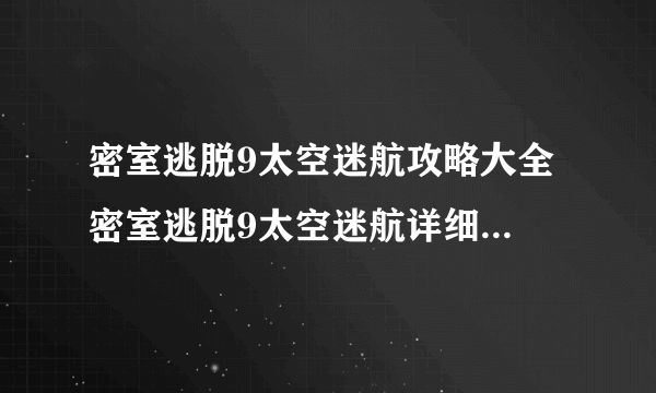 密室逃脱9太空迷航攻略大全 密室逃脱9太空迷航详细图文攻略