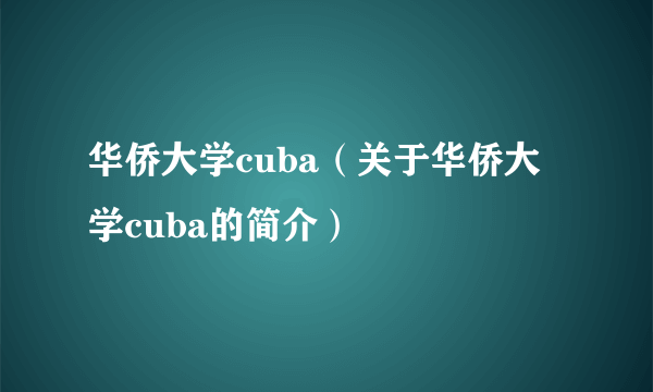 华侨大学cuba（关于华侨大学cuba的简介）