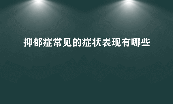 抑郁症常见的症状表现有哪些