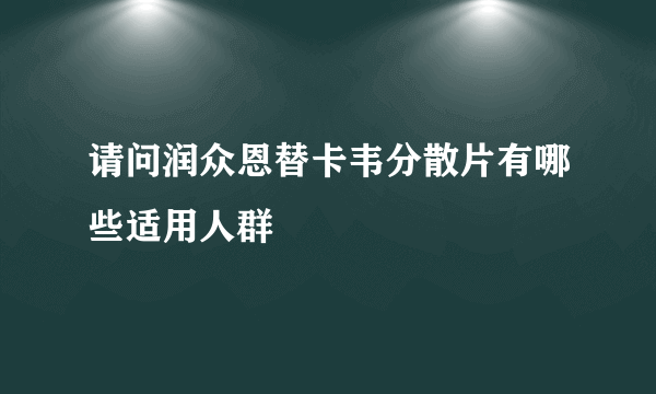 请问润众恩替卡韦分散片有哪些适用人群