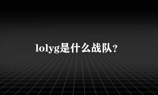 lolyg是什么战队？