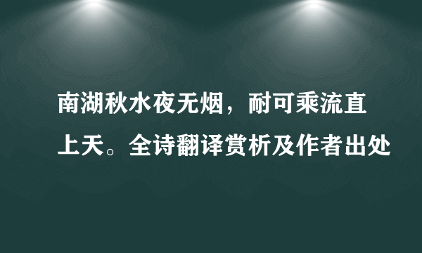 南湖秋水夜无烟，耐可乘流直上天。全诗翻译赏析及作者出处