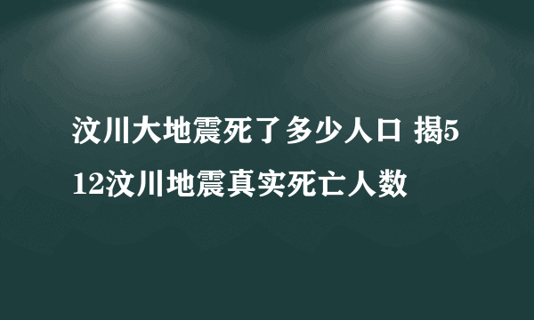 汶川大地震死了多少人口 揭512汶川地震真实死亡人数