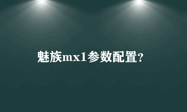 魅族mx1参数配置？