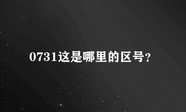 0731这是哪里的区号？