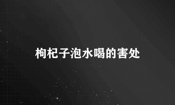 枸杞子泡水喝的害处