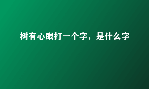 树有心眼打一个字，是什么字