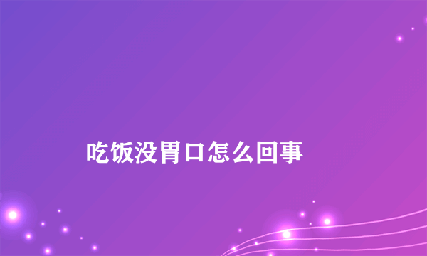 
    吃饭没胃口怎么回事
  