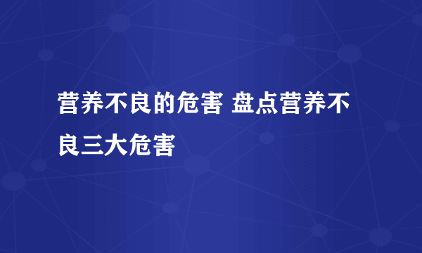 营养不良的危害 盘点营养不良三大危害