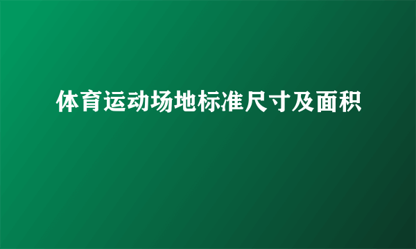 体育运动场地标准尺寸及面积