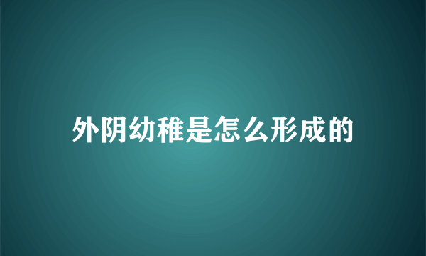 外阴幼稚是怎么形成的