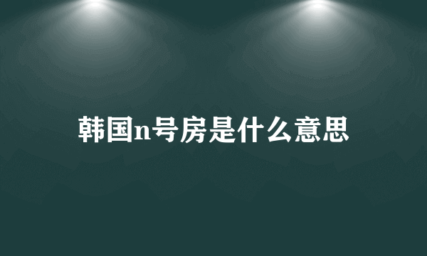 韩国n号房是什么意思