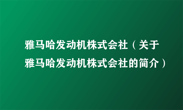 雅马哈发动机株式会社（关于雅马哈发动机株式会社的简介）