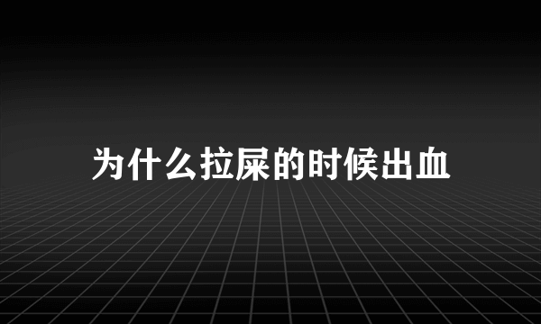 为什么拉屎的时候出血