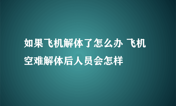 如果飞机解体了怎么办 飞机空难解体后人员会怎样