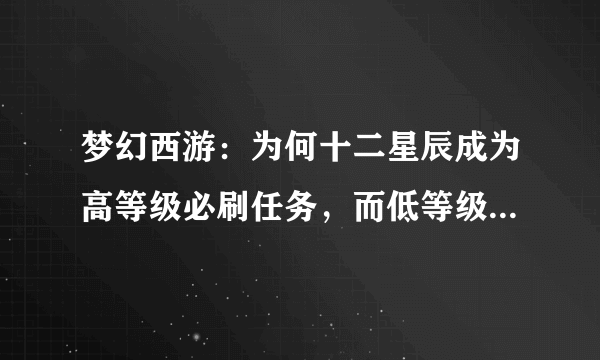 梦幻西游：为何十二星辰成为高等级必刷任务，而低等级容易放弃？