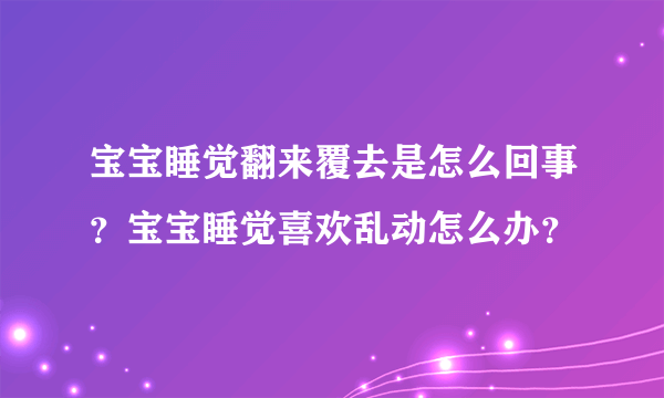 宝宝睡觉翻来覆去是怎么回事？宝宝睡觉喜欢乱动怎么办？