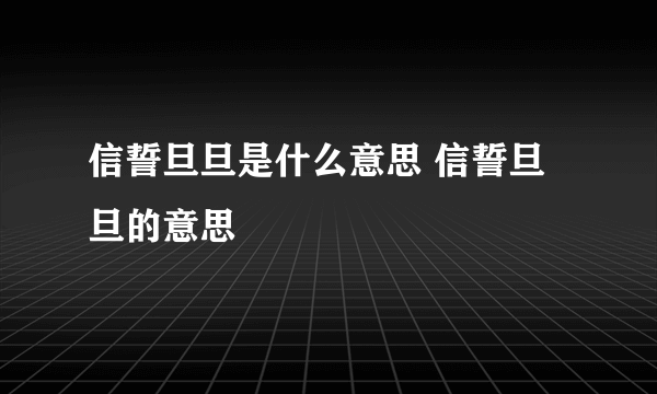 信誓旦旦是什么意思 信誓旦旦的意思