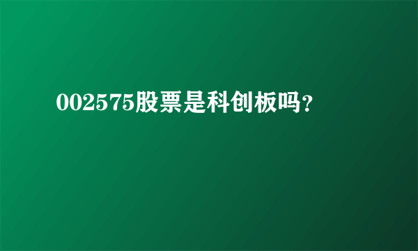 002575股票是科创板吗？