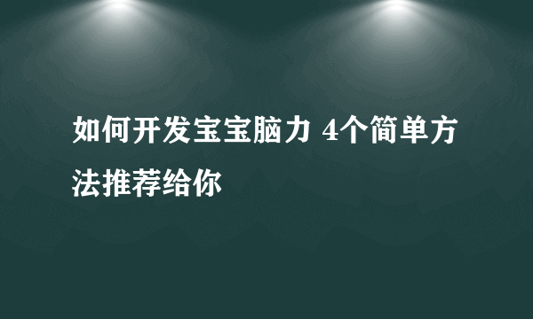 如何开发宝宝脑力 4个简单方法推荐给你