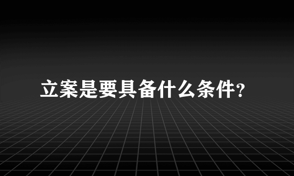 立案是要具备什么条件？