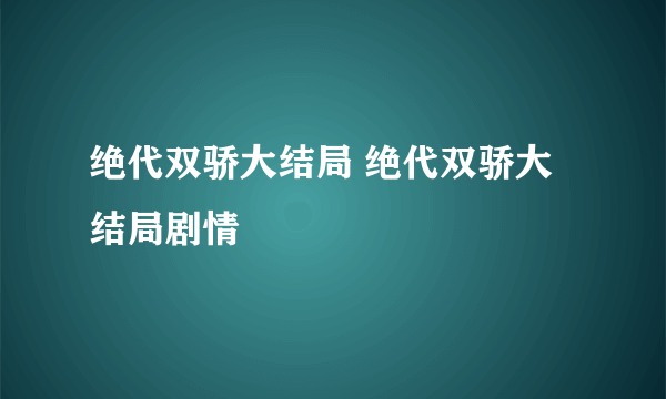 绝代双骄大结局 绝代双骄大结局剧情