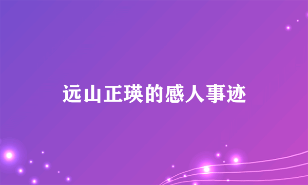 远山正瑛的感人事迹