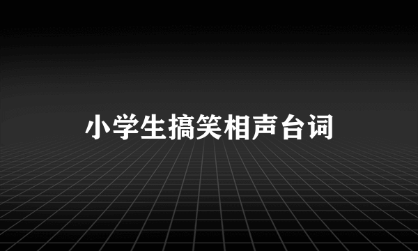 小学生搞笑相声台词