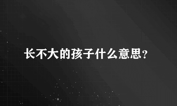 长不大的孩子什么意思？