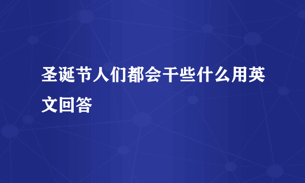 圣诞节人们都会干些什么用英文回答